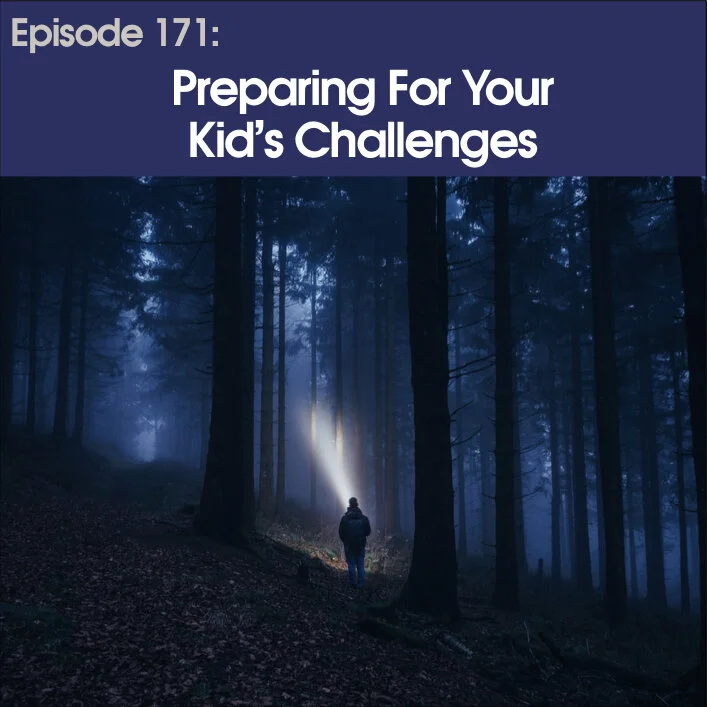 #171 - Preparing For Your Kid's Challenges