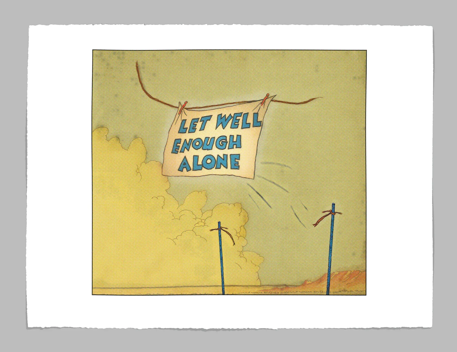 Let Well Enough Alone 2008, screenprint, 22” x 30”, ed: 9, $1200.*