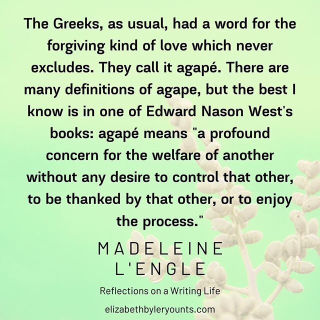 The Greeks, as usual, had a word for the forgiving kind of love which never excludes. They call it agap&eacute;. There are many definitions of agap&eacute;. There are many definitions of agap&eacute;, but the best I know is in one of the Edward Nason