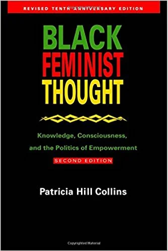 Patricia Hill Collins (2000) Black Feminist Thought: Knowledge, Consciousness and the Politics of Empowerment