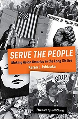 Karen Ishizuka (2016) Serve the People: Making Asian America in the Long Sixties