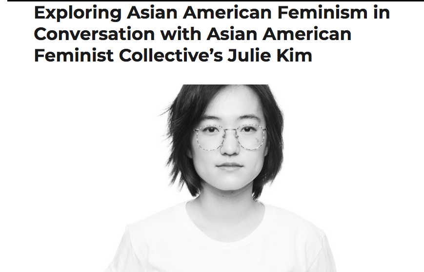 August 16, 2018: “ Exploring Asian American Feminism in Conversation with Asian American Feminist Collective’s Julie Kim ”, Reappropriate