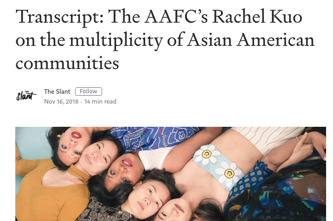 November 16, 2018. “Transcript: The AAFC’s Rachel Kuo on the multiplicity of Asian American communities. ” The Slant.