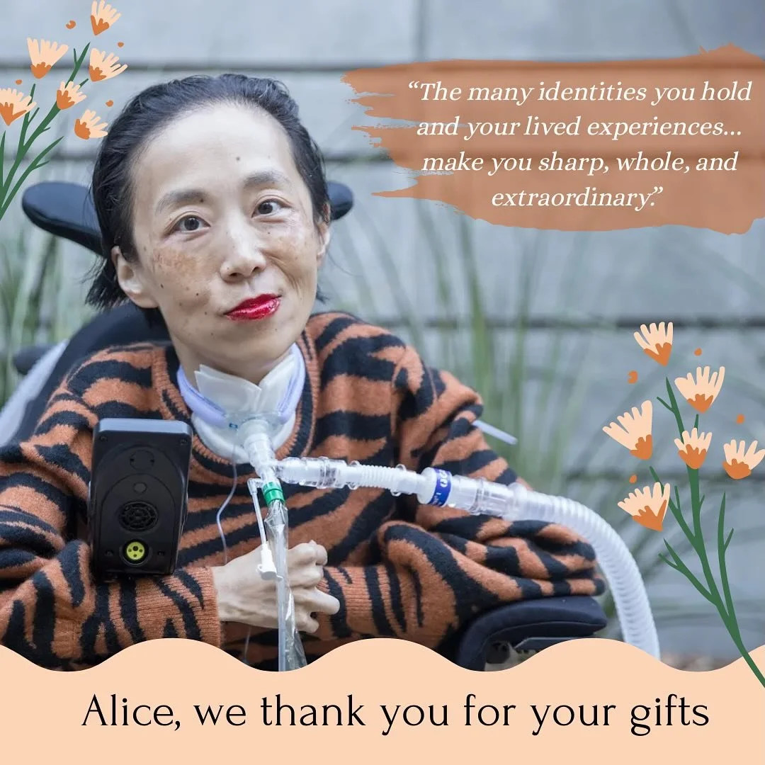&ldquo;Loving fiercely is real-time legacy building. Maybe that&rsquo;s the best way to honor people.&rdquo; - Alice Wong, Year of the Tiger

We honor the life of Alice Wong who has brought so much brilliance through her writing, activism, and day-to