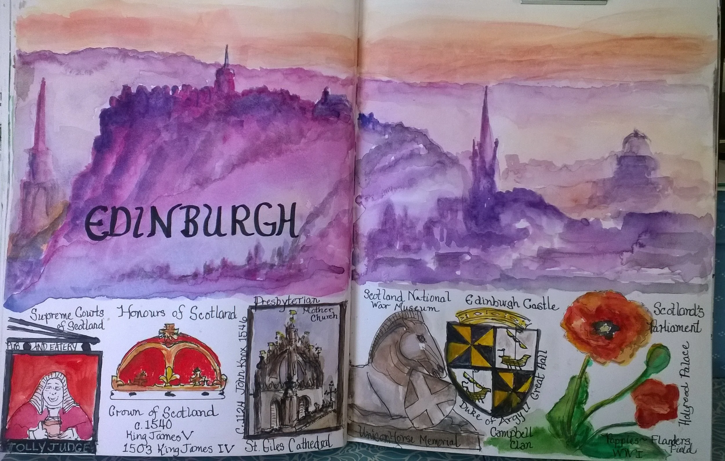 This view of Edinburgh is attributed to photographer, Colin Baxter. I love how it shows the great volcanic rock that Edinburgh Castle was built on. Stone walls have been unearthed at this sight dating back to the Bronze Age 3,000-5,000 years ago! A lithograph of a view from the ramparts of the castle has hung in our home since we were first married. Visiting the Castle was like walking back in time into that lithograph from 1837. Below the view of Edinburgh, I painted little symbols of other great remembrances of our 3 days in Edinburgh: (l.-r.) 1. A street sign near the Supreme Courts of Scotland for a pub on the Royal Mile; 2. The Crown of Scotland, C. 1540 from seeing the Honours of Scotland at Edinburgh Castle; 3. The great dome of St. Giles Cathedral, where John Knox preached and the mother church of Presbyterians; 4. A statue of a reclining horse in from of the Scotland National War Museum at the Castle with the shield of Scotland, which, in my interpretation, pays tribute to all of the brave horses that gave their lives in the protection of Scotland; 5. A stain glass window of the Duke of Argyll's Coat of Arms in the Great Hall at the Castle representing the contributions of the Campbell Clan to Scotland; and, 6. A red poppy growing near Scotland's Parliament Building in memory of those who lost their lives at Flanders Fields in WWI, and all others who have given their lives for their country.