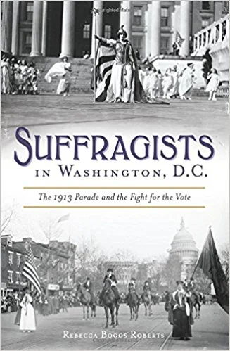 Title: "Suffragists in Washington, DC: The 1913 Parade and the Fight for the Vote" Author: Rebecca Boggs Roberts