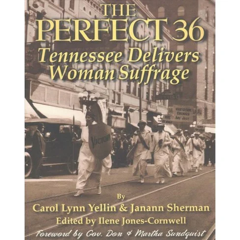 Title: “The Perfect 36: Tennessee Delivers Woman Suffrage” Author: Carol Lynn Yellin and Janann Sherman 
