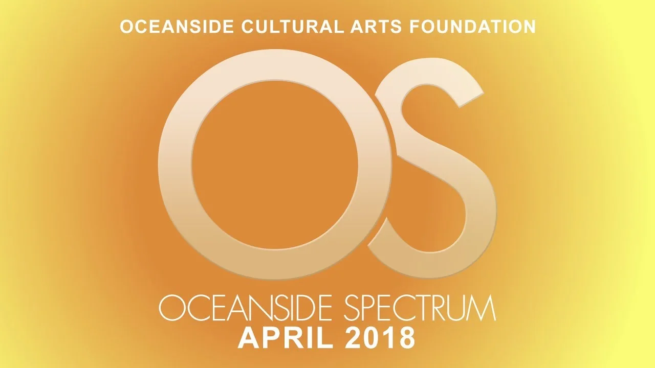 Oceanside Cultural Arts Foundation - Oceanside Spectrum April 2018 Edition
