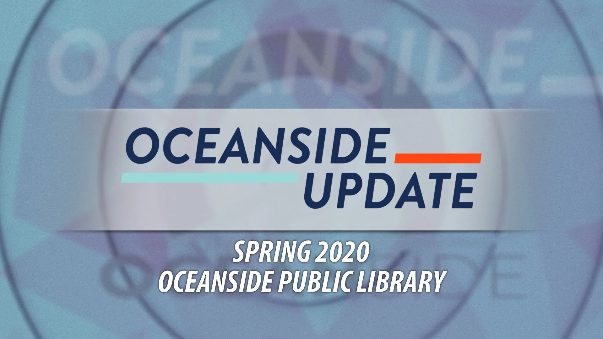 Oceanside Update Spring 2020 Edition: Oceanside Public Library