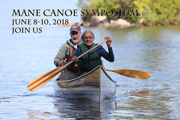 Find out more about MCS Information: 207-650-2669 Registration: 207-647-3721 info@mainecanoesymposium.org MaineCanoeSymposium.org The first draft workshops descriptions for MCS 2018 is now available on the MCS website. This list includes both on-water workshops, on-land workshops, children's programming, and evening speakers. Check it out on our home page: MaineCanoeSymposium.org There are so many different ways to move a canoe, come learn a new one. A Sampling of this Year's On-Water Workshops These are just a few workshops at MCS 2018 to whet your appetite-many more listed on our website. Register today and join us for lots of great workshops! Poling for Women Instructor: Lisa DeHart In a small class of five, learn the basics of choosing a boat and pole, where to stand, and very basic maneuvering: how to turn right and left, push off nice and straight, how to stop, and sideslip. Women teaching women, having fun on the water-come and play. __________________________________ Introduction to Solo Paddling for Solo or Tandem Canoes Instructor: Keith Attenborough Learn the specifics of paddling solo, where it's all up to you. We'll spend a few minutes talking about differences between paddling a solo canoe and soloing a tandem boat, and how soloing impacts things like launching and landing, paddling position, and maintaining boat stability. On the water we'll learn basic strokes and how to adjust to not having another paddler in the boat. Back on land, and depending on time, we'll go over some basics of rigging for solo paddling, including ballast, seat height/angle, and other aspects. __________________________________ Northwoods Paddling Instructor: Jane Barron A variation on the "slicing J" (or "Canadian" stroke in Bill Mason's lexicon), true Northwoods paddling uses a narrow-bladed beavertail paddle at a fast stroke rate, a slight bob to the torso to engage the abdominal muscles, and a slicing underwater recovery to cover a lot of miles with less effort. And if all that sounds like mumbo jumbo, take the class to learn a traditional paddling stroke used by Maine Guides to paddle all day and not get tired. __________________________________ Family Voyageur Canoe Paddle Instructors: Jeff, Finn, and Carly McCabe All ages welcome to join us as we take out one or two newly restored voyageur canoes for a paddle down Moose Pond. We will take a short coffee/tea/hot chocolate break before heading back to Camp Winona. So take this opportunity to experience the easy flow and comradeship of voyageur canoe travel. __________________________________ Women in the Stern Instructor: Polly Mahoney Women make great stern paddlers! And men great bow paddlers! Sit and switch paddling is ideally suited to put the strongest member of the canoe pair in the bow, where (his) muscles can motor you through the water, and the woman in the stern can finesse and fine-tune the course direction. Come learn more about bow and stern responsibilities, tandem teamwork, and why, for many couples, this arrangement makes the most efficient and pleasant paddling.