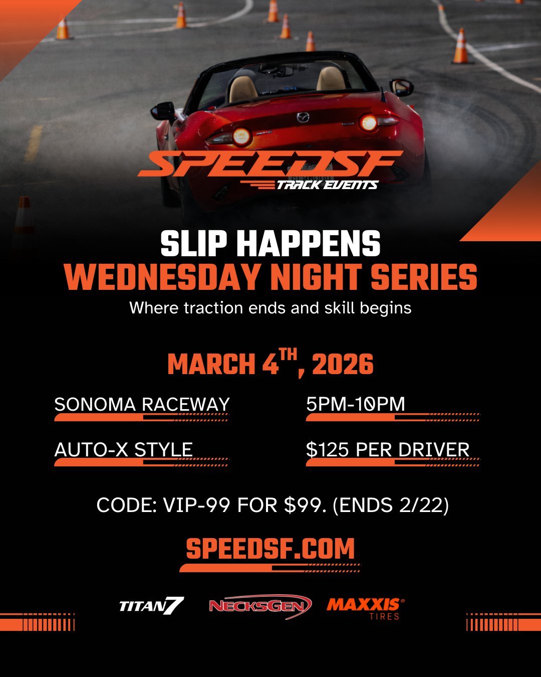 Slip Happens &mdash; Wednesday Night Series, It&rsquo;s time for something new.
March 4 | Sonoma Raceway | 5PM&ndash;10PM

Auto-X style. Controlled slides. Real car control. This is where traction ends and skill begins.

$125 per driver
Use code VIP-