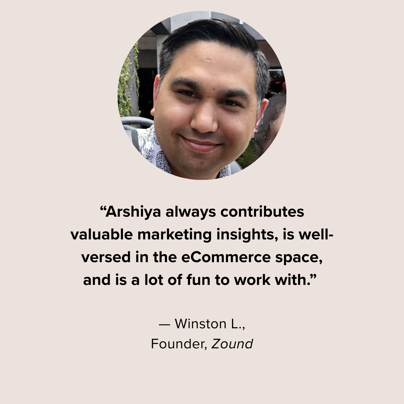 Arshiya has a leadership ability I’ve seldom, if ever, seen before. She gets more done in a day than most people get done in a month.” — Alexandra Ostrow, Founder of Why Whisper Collective, (8).png