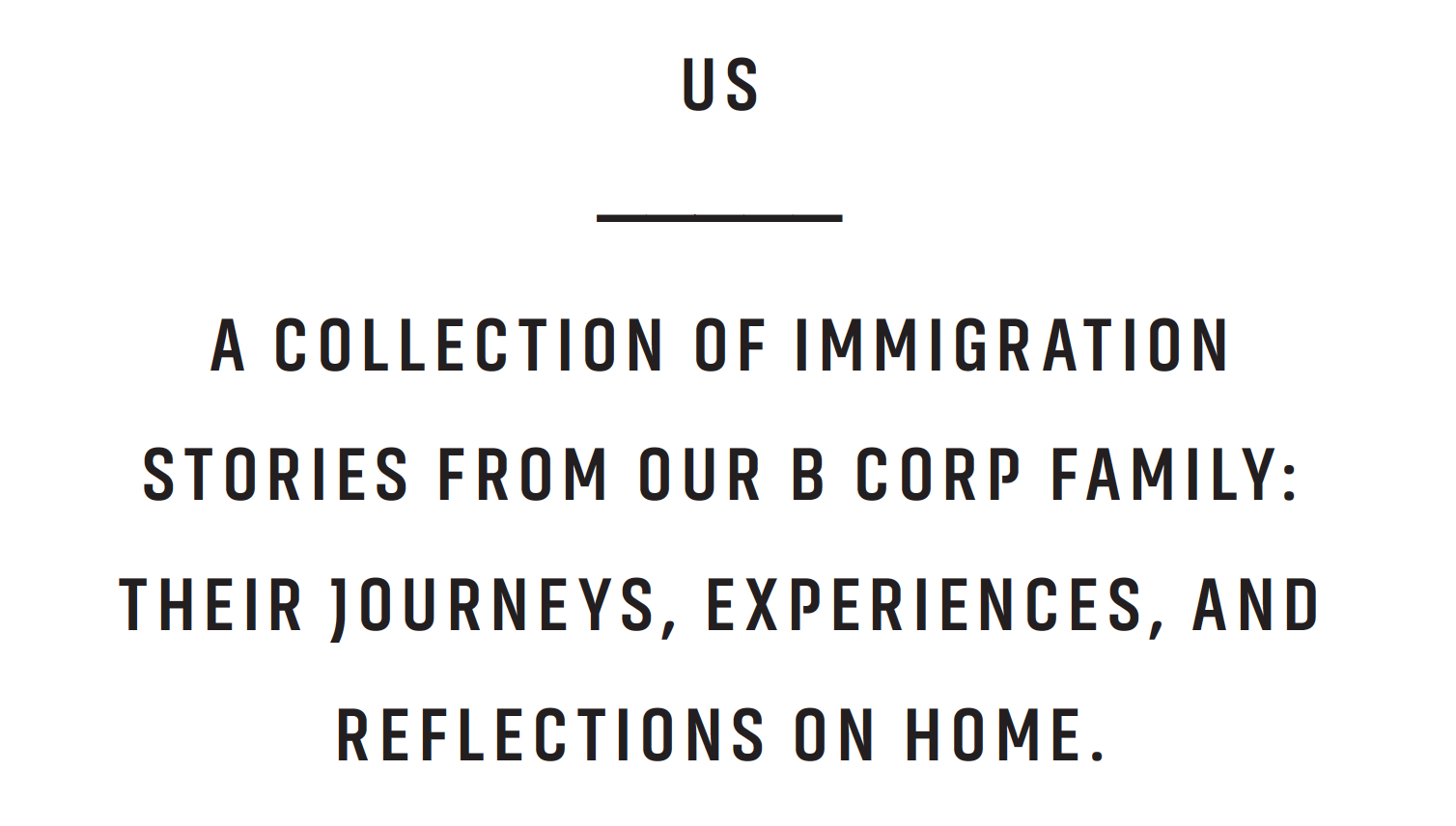 US. A Collection of Immigration Stories From our B Corp Family: Their Journeys, Experiences, and Reflections on Home.