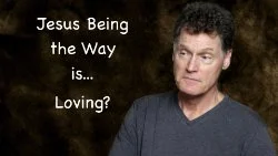 155 SNS: Jesus Being the Way Is.... Loving?