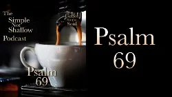 137: Psalm 69: Praising God When Things Look Hopeless
