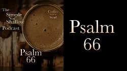 134 SNS: Psalm 66: Praising God for What?