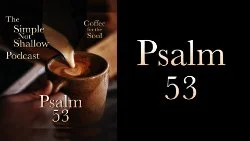 121 SNS: Psalm 53: Who Is the One Who Says, "There Is No God?"