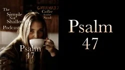 115 SNS: Psalm 47: Is Praise More Than Just a Word We Use?