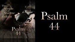112 SNS: Psalm 44: You Will Have Troubles, But...
