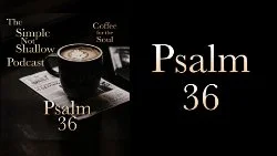104 SNS: Psalms 36: The Source of All Life and Living