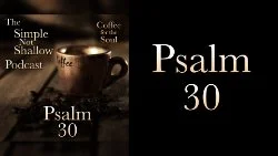 098 SNS:Psalm 30: When God's Blessings Get in the Way