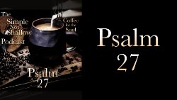 095 SNS:Psalm 27: How To Not Be Afraid