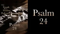 092 SNS: Psalm 24: Who Can Stand Before the King and Creator?