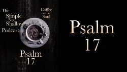 085 SNS: Psalm 17, Simple and Deep