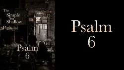 074 SNS: Psalm 6, Honesty; Simple, Bold Honesty.