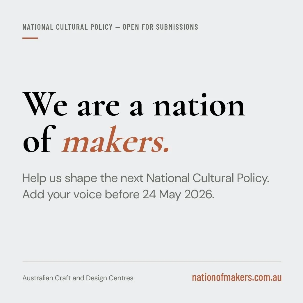 The Australian Government is developing a new National Cultural Policy. The Australian Craft + Design Centre Network is calling for proper recognition and investment in Australia's craft and design sector, skilled designers and makers working across 