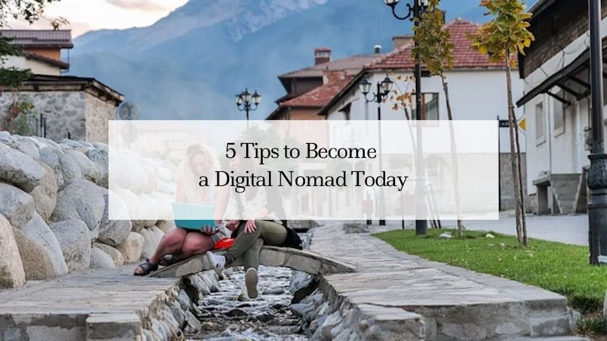 5 Tips to Become a Digital Nomad Today