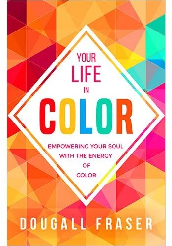 Your Life In Color: Empowering Your Soul with the Energy of Color