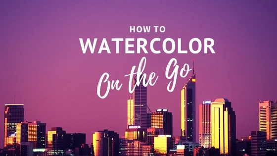 How to Watercolor on the Go.jpg