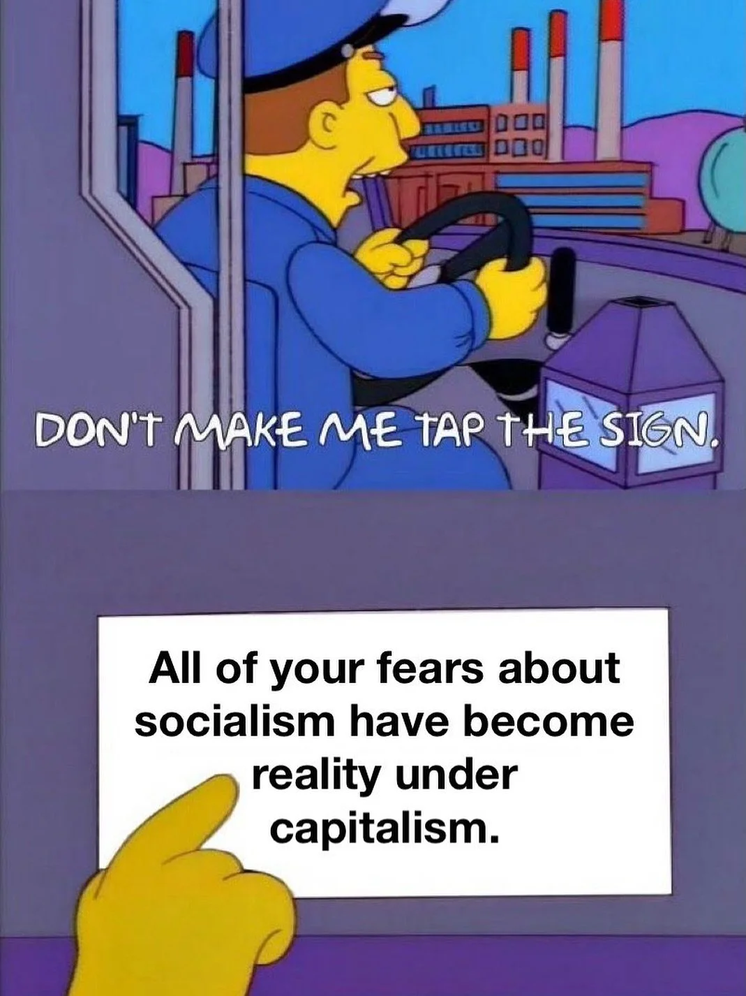 All of your fears about socialism have become reality under capitalism.