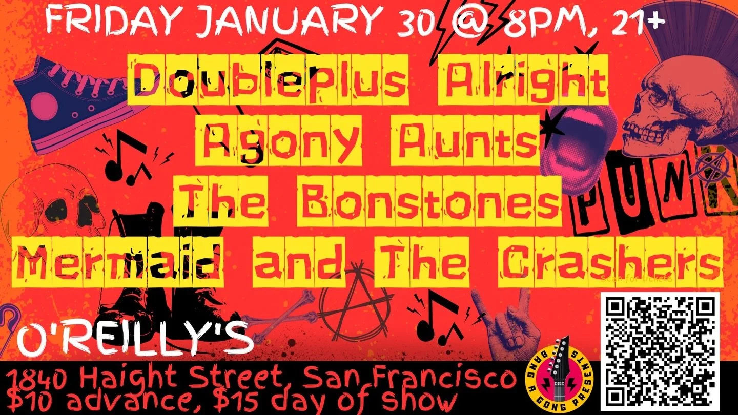 FRIDAY JANUARY 30
O&rsquo;REILLY&rsquo;S, 1840 Haight Street, San Francisco, CA 94117, 415-320-6095

$10 advance, $15 day of show; 21+ w/ID
Bands Performing:
8pm Doubleplus Alright
9pm Agony Aunts
10pm The Bonstones  @thebonstones 
11pm Mermaid and T