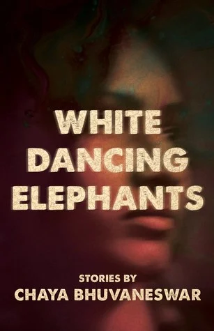 Barrelhouse Reviews: White Dancing Elephants, by Chaya Bhuvaneswar