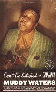 Cant Be Satisfied - The Life and Times of Muddy Waters.jpg