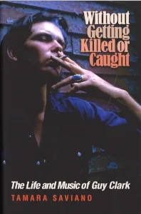 Without Getting Killed or Caught - The Life and Music of Guy Clark.jpg