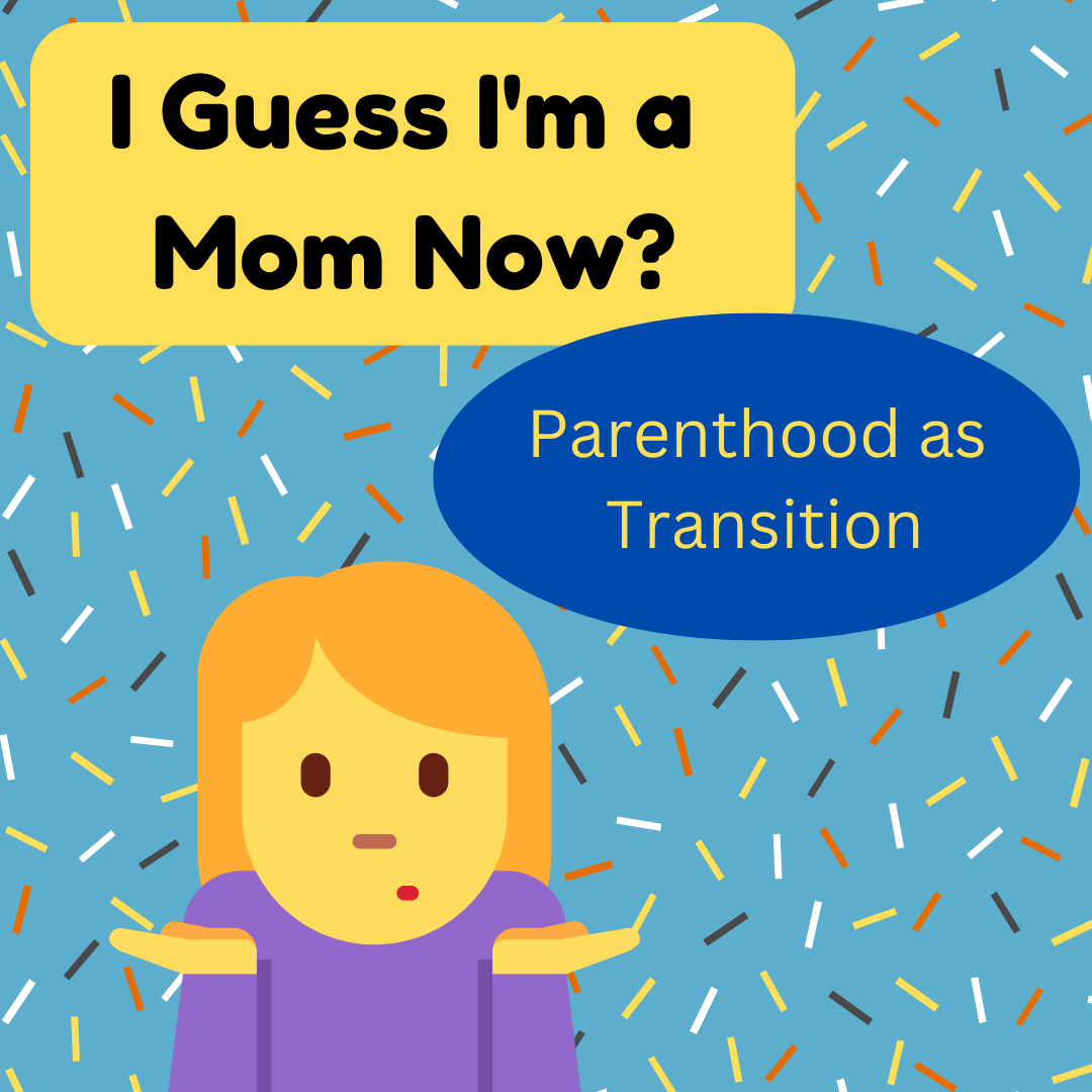 I Guess I'm a Mom Now? Parenthood as Transition