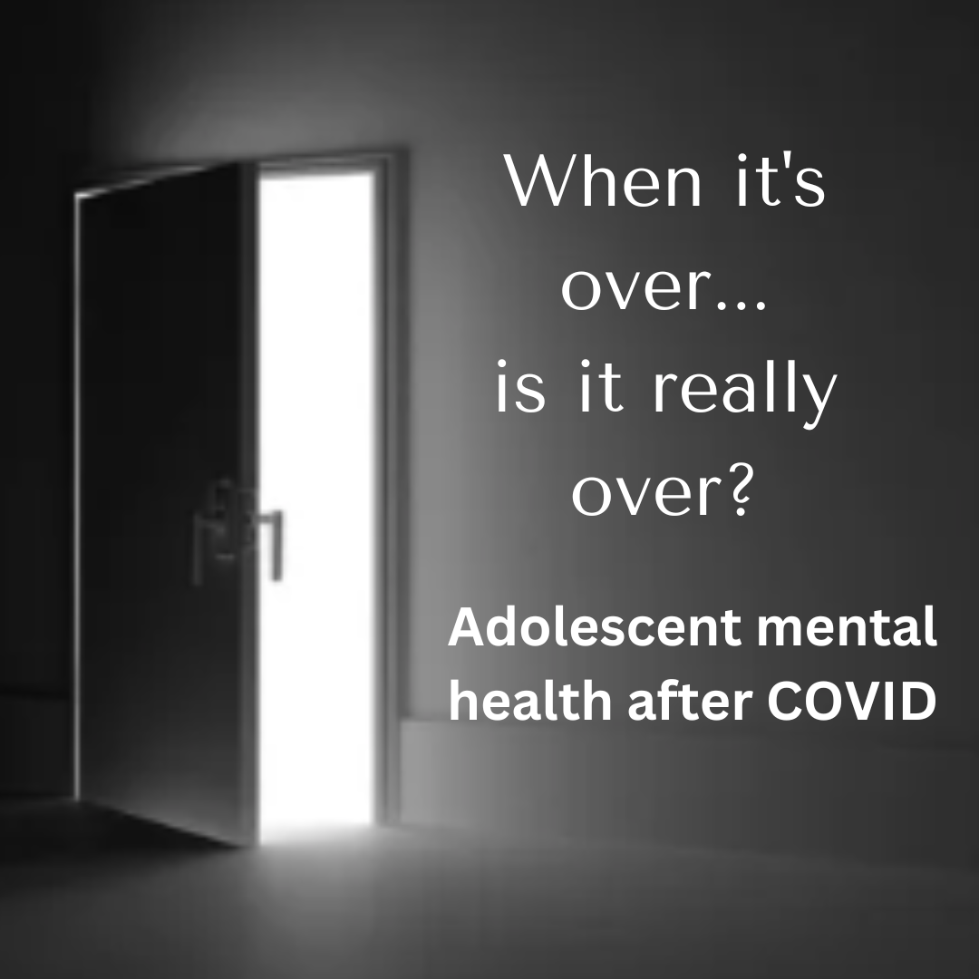 When it's over...is it really over? Adolescent mental health after COVID