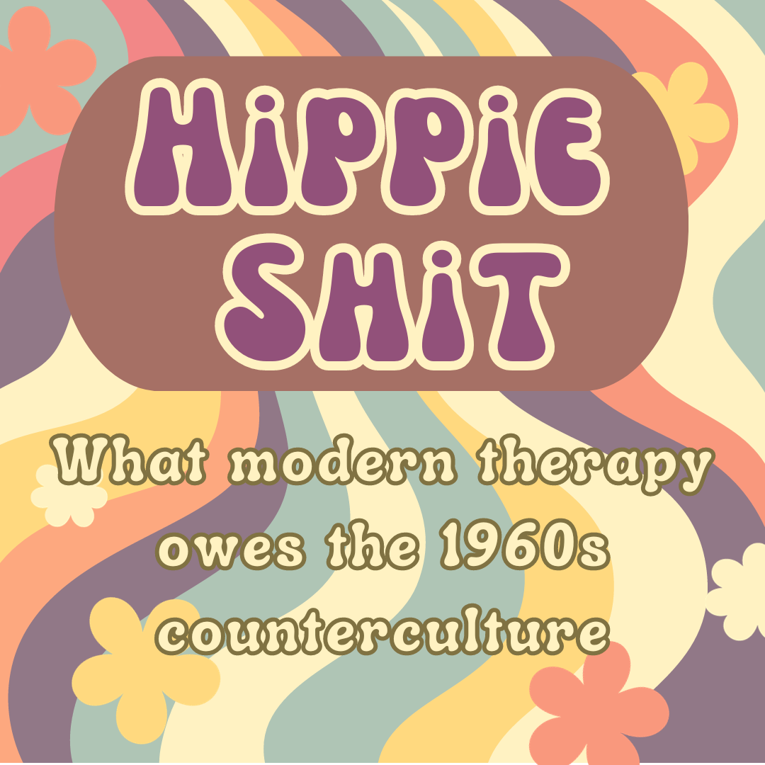 Hippie Shit: What Modern Therapy Owes the 1960s Counterculture