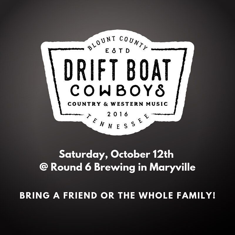 Hope to see you next Saturday night at Round 6 Brewing in Maryville. The Drift Boat Cowboys hit the stage around 7pm. If you have any questions, holler loud!