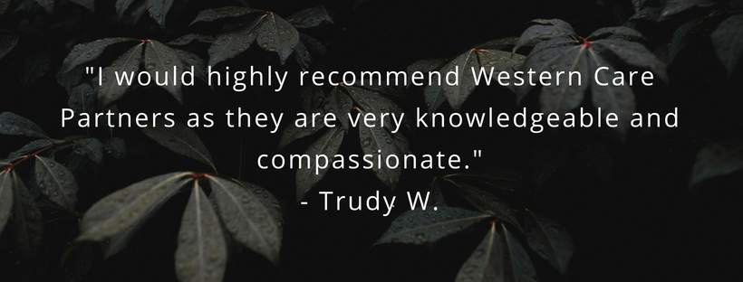 Western Care Partners listened to what decisions I needed to make right away, gave me specific guidelines I might find helpful, and suggested resources that would best fit my particular situation. I know that I can c (1).png