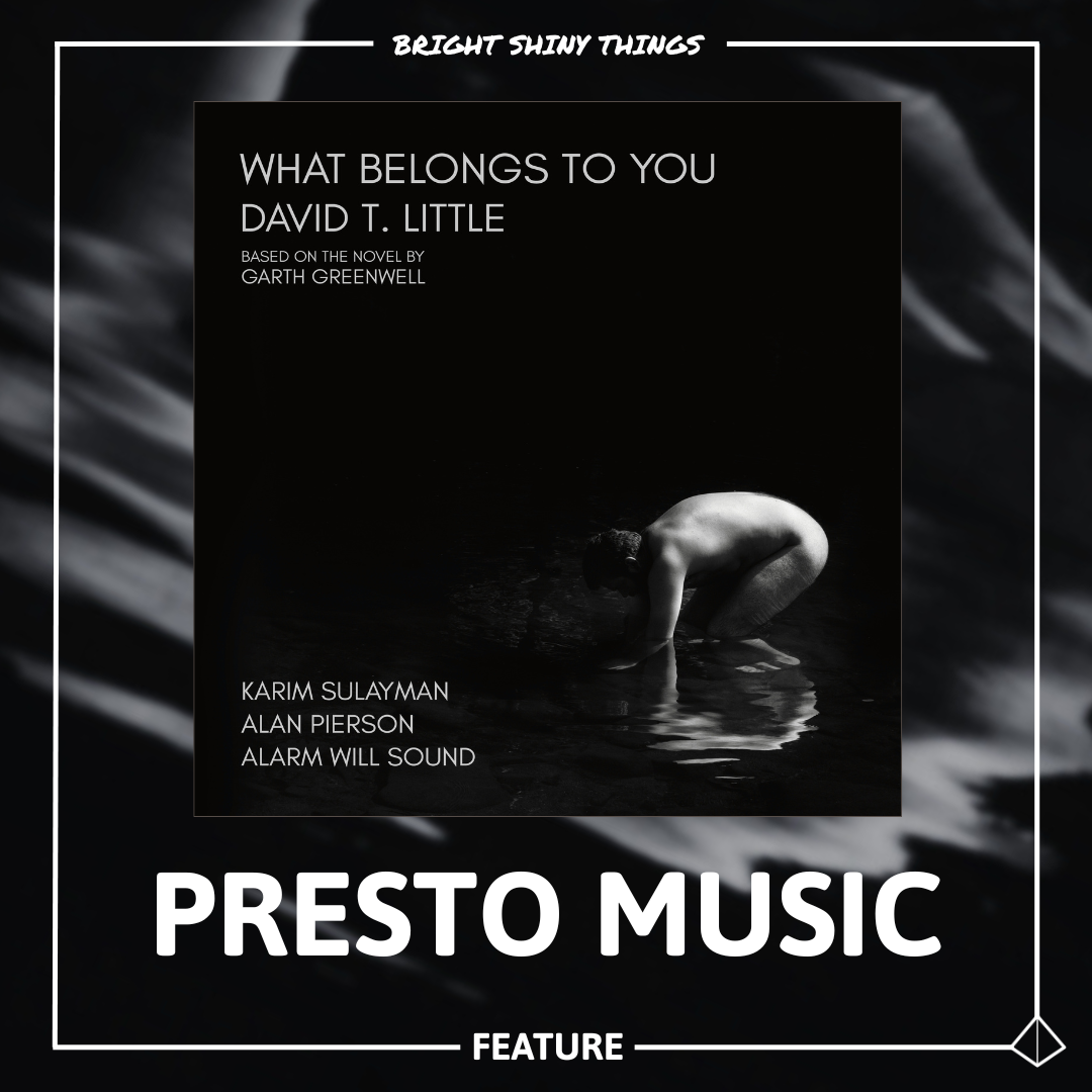 WHAT BELONGS TO YOU | PRESTO MUSIC - FEATURE