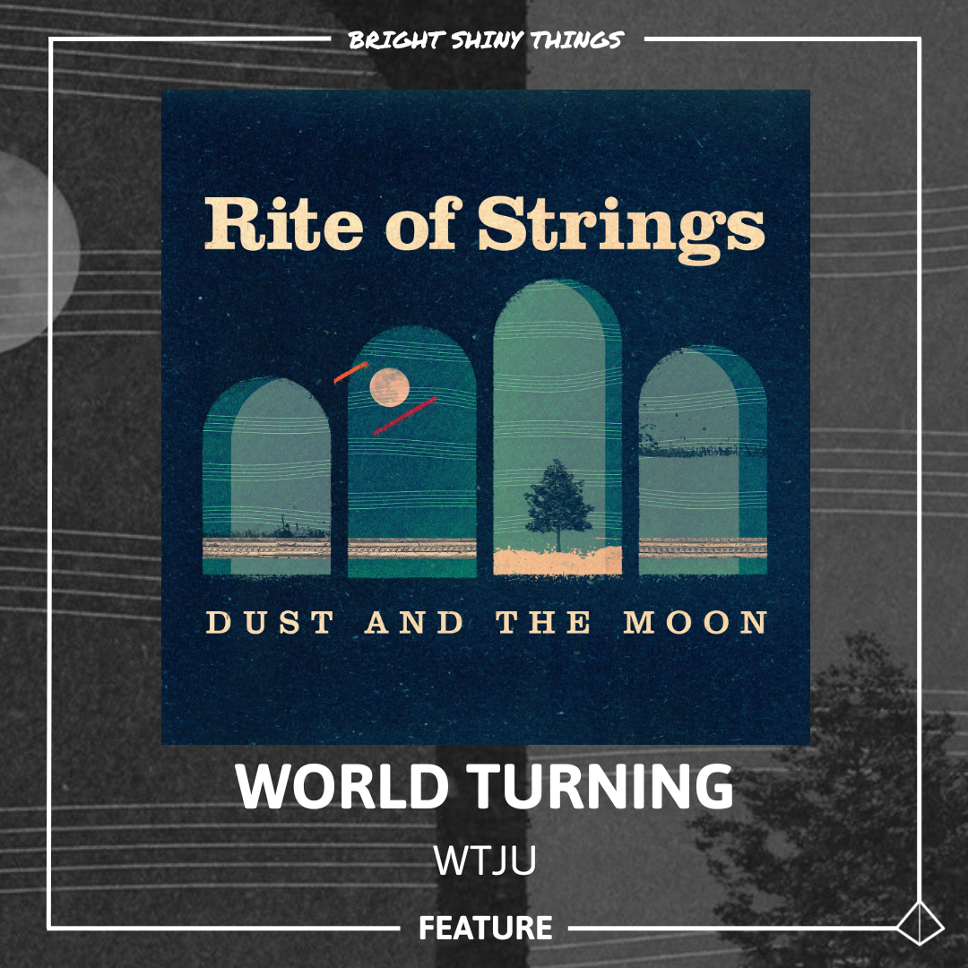 DUST AND THE MOON | WORLD TURNING, WTJU - FEATURE