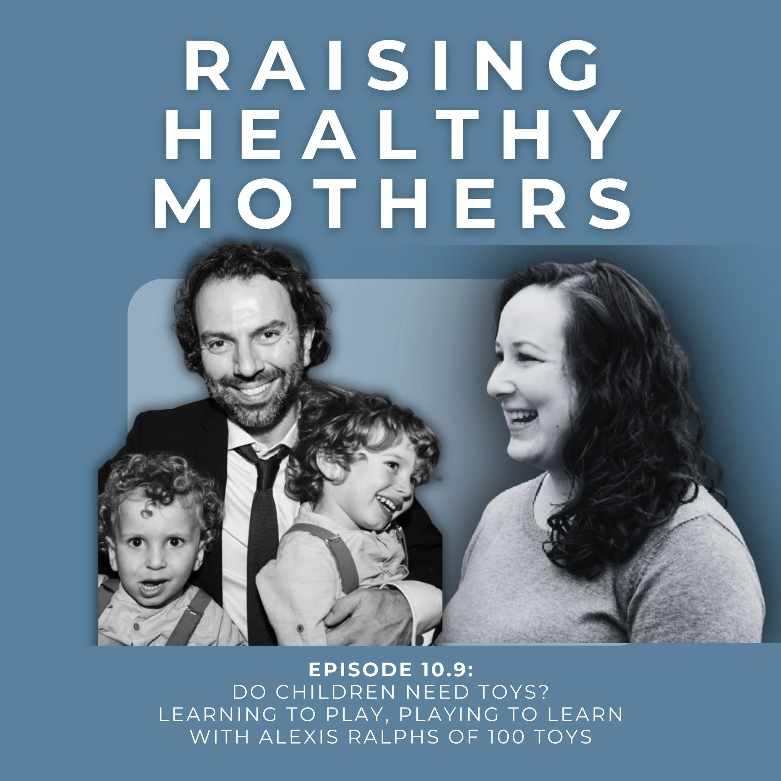 {10.9} Do Children Need Toys? Learning to Play, Playing to Learn with Alexis Ralphs of 100 Toys