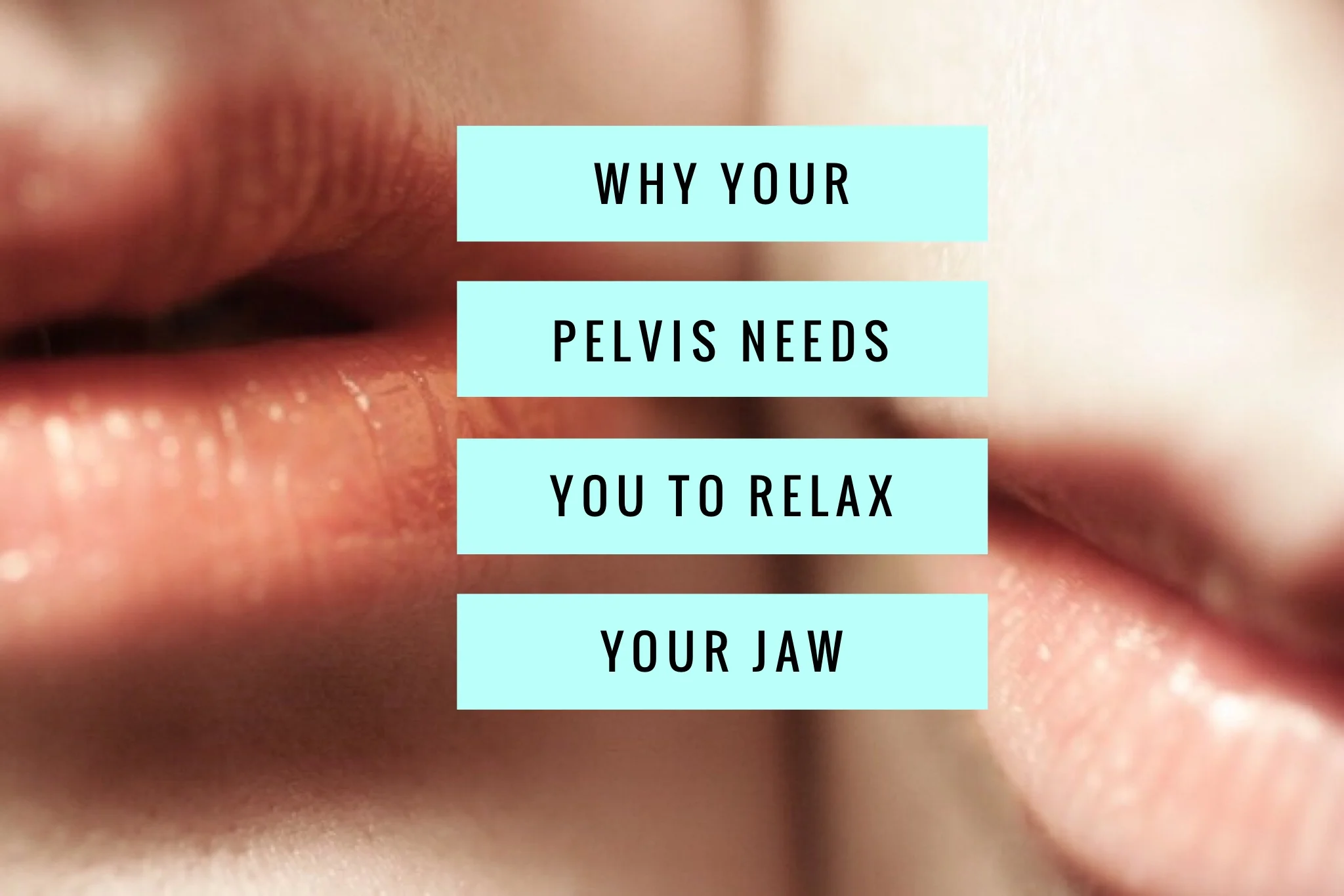 PELVIC HEALTH & JAW TENSION-HOW THEIR CONNECTION WILL MAKE YOUR JAW DROP