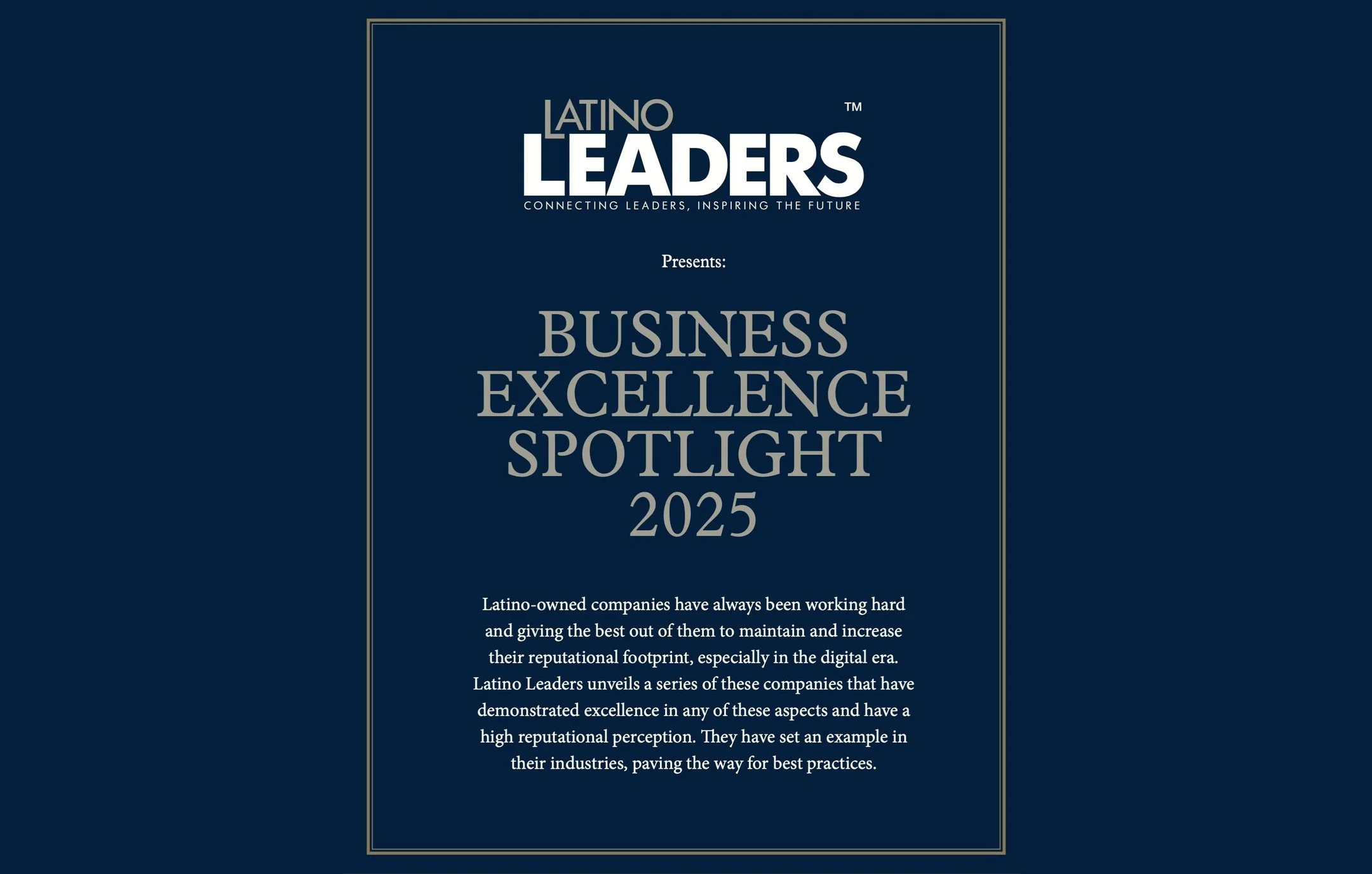 Now Live &mdash; Business Excellence Spotlight 2025

We&rsquo;re proud to officially launch Latino Leaders Business Excellence Spotlight 2025, a digital showcase recognizing companies that exemplify leadership, innovation, and excellence across indus