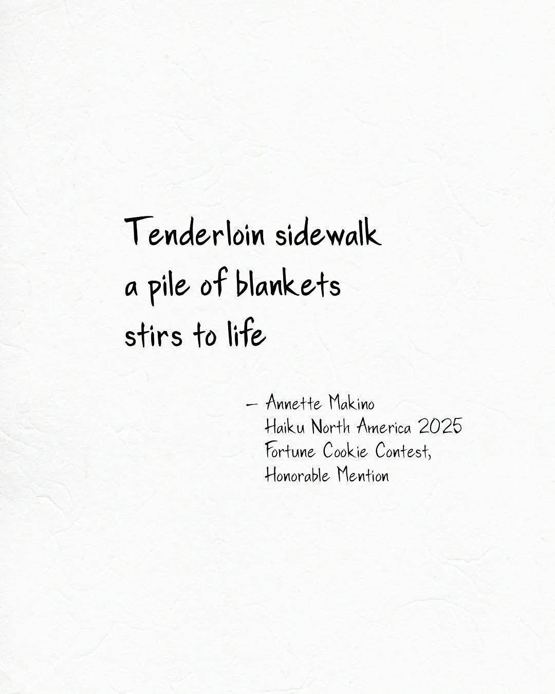 A unique element of Haiku North America was the fortune cookie contest, where attendees could submit a couple of poems for consideration. Though it did not get made into a cookie, a sad, place-specific haiku of mine won honorable mention. And here is