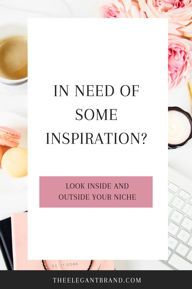 in need of some inspiration? Look inside and outside your niche